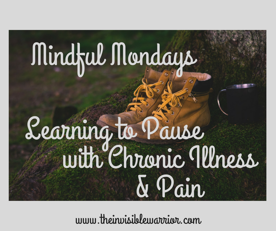 Mindful Monday post, learning to Pause with Chronic Illness and Pain